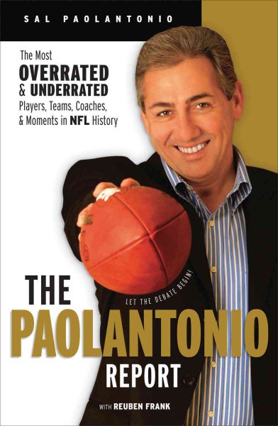The Paolantonio Report: The Most Overrated and Underrated Teams, Players, Coaches, and Moments in NFL History cover