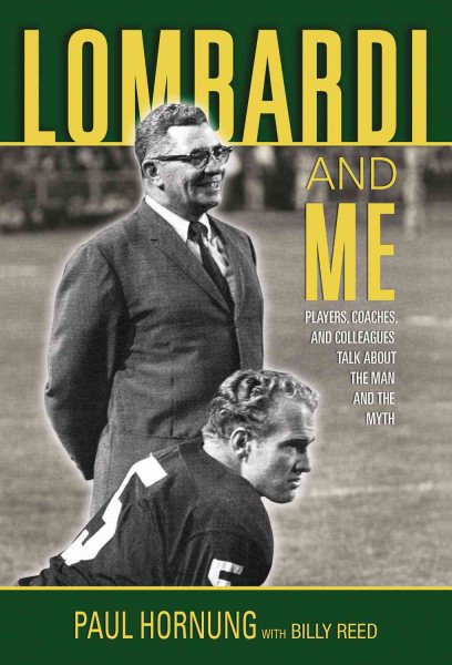 Lombardi and Me: Players, Coaches, and Colleagues Talk About the Man and the Myth cover
