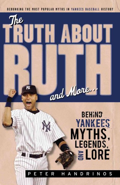 The Truth About Ruth and More: Behind Yankees Myths, Legends, and Lore cover