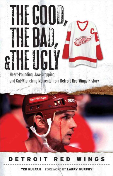 The Good, the Bad, & the Ugly: Detroit Red Wings: Heart-Pounding, Jaw-Dropping, and Gut-Wrenching Moments from Detroit Red Wings History cover