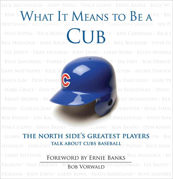 What It Means to Be a Cub: The North Side's Greatest Players Talk About Cubs Baseball