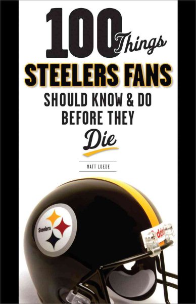 100 Things Steelers Fans Should Know & Do Before They Die (100 Things...Fans Should Know) cover