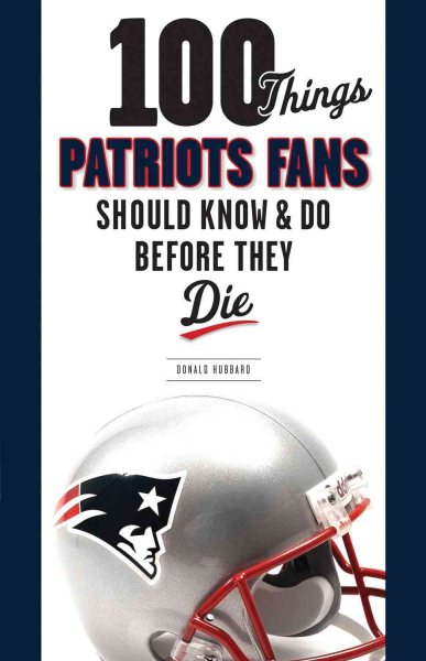 100 Things Patriots Fans Should Know & Do Before They Die (100 Things...Fans Should Know) cover