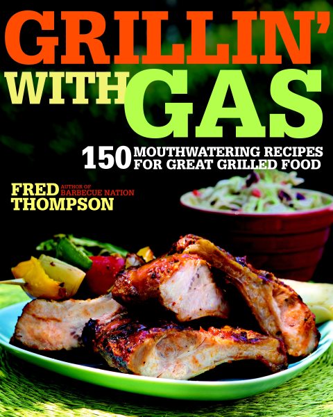 Grillin' with Gas: 150 Mouthwatering Recipes for Great Grilled Food cover