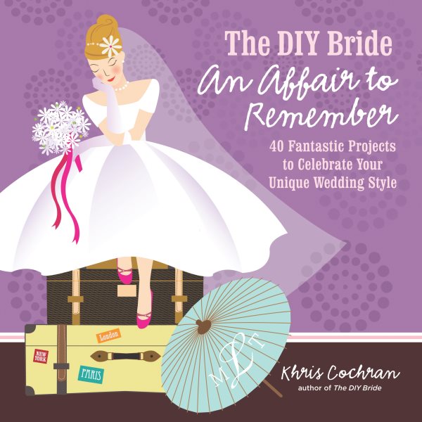 The DIY Bride An Affair to Remember: 40 Fantastic Projects to Celebrate Your Unique Wedding Style (Stonesong Press Books) cover