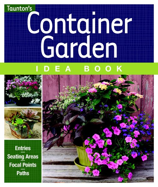 Container Garden Idea Book: Entries * Driveways * Pathways * Gardens (Taunton Home Idea Books) cover