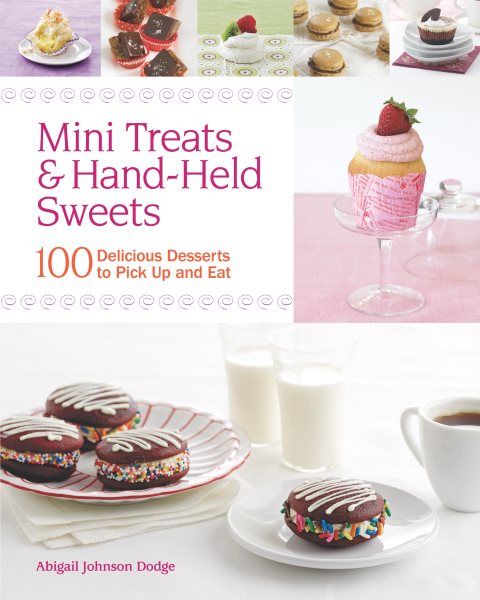 Mini Treats & Hand-Held Sweets: 100 Delicious Desserts to Pick Up and Eat cover