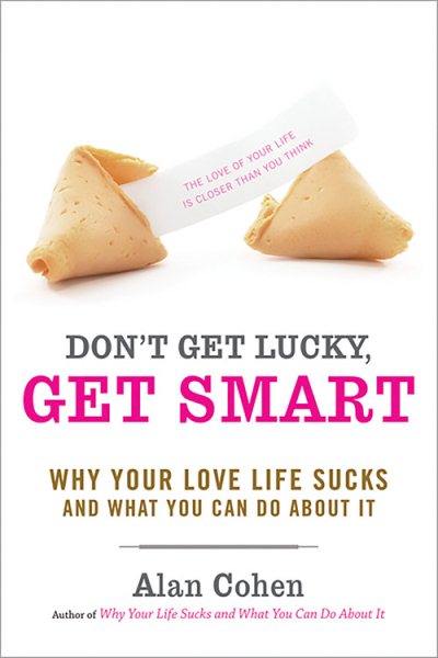 Don't Get Lucky, Get Smart: Why Your Love Life Sucks--and What You Can Do About It cover