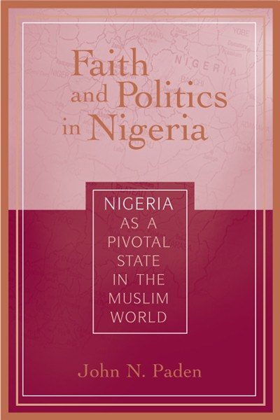 Faith and Politics in Nigeria: Nigeria as a Pivotal State in the Muslim World (Pivotal State Series) cover