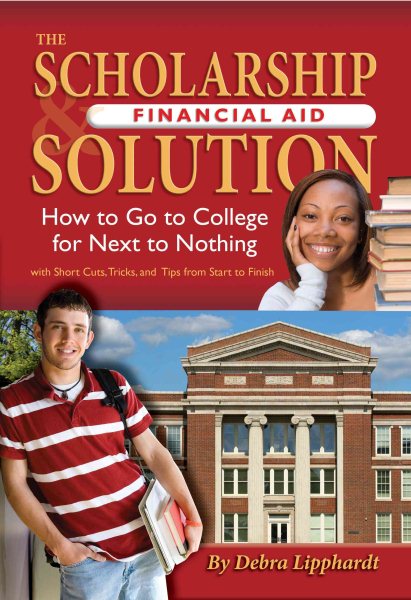 The Scholarship & Financial Aid Solution: How to Go to College for Next to Nothing with Short Cuts, Tricks, and Tips from Start to Finish cover