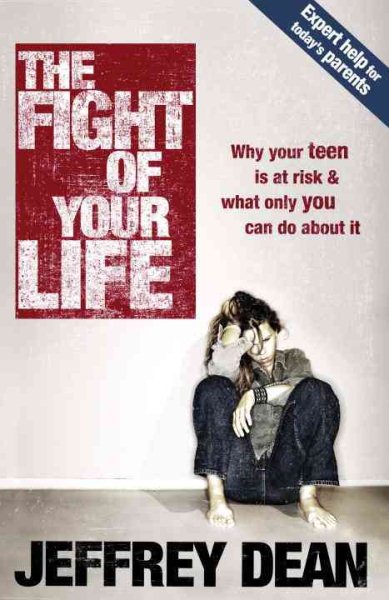 The Fight of Your Life: Why Your Teen Is at Risk and What Only You Can Do About It cover