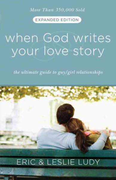 When God Writes Your Love Story (Expanded Edition): The Ultimate Guide to Guy/Girl Relationships cover