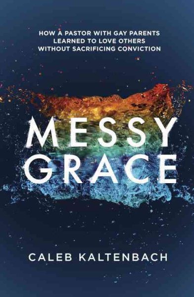 Messy Grace: How a Pastor with Gay Parents Learned to Love Others Without Sacrificing Conviction cover