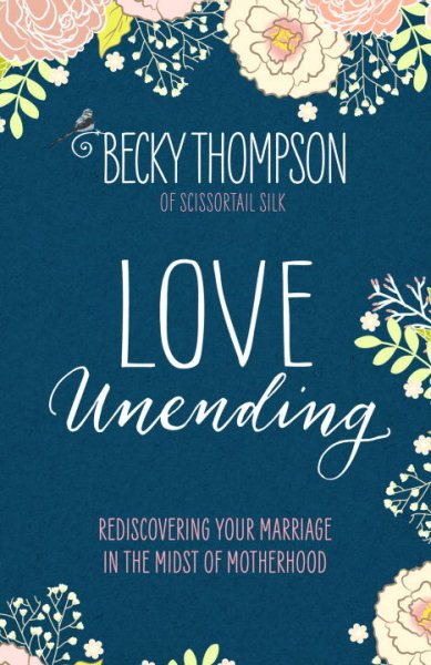 Love Unending: Rediscovering Your Marriage in the Midst of Motherhood cover