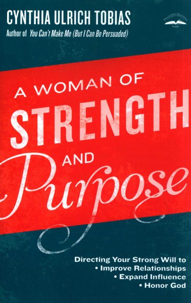 A Woman of Strength and Purpose: Directing Your Strong Will to Improve Relationships, Expand Influence, and Honor God cover