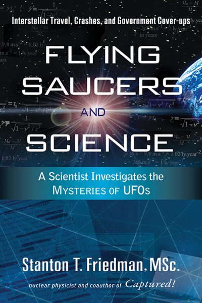 Flying Saucers and Science: A Scientist Investigates the Mysteries of UFOs: Interstellar Travel, Crashes, and Government Cover-Ups cover