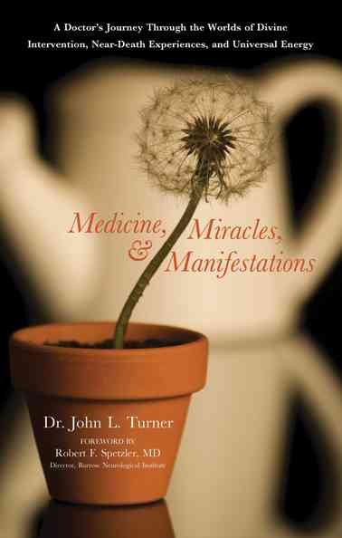 Medicine, Miracles, and Manifestations: A Doctor's Journey Through the Worlds of Divine Intervention, Near-Death Experiences, and Universal Energy cover