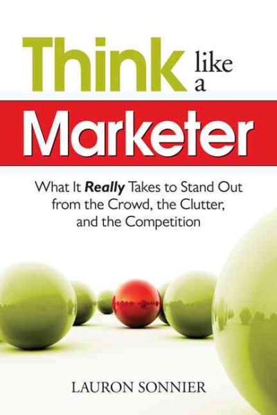 Think Like a Marketer: What It Really Takes to Stand Out From the Crowd, the Clutter, and the Competition cover