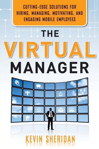 The Virtual Manager: Cutting-Edge Solutions for Hiring, Managing, Motivating, and Engaging Mobile Employees cover