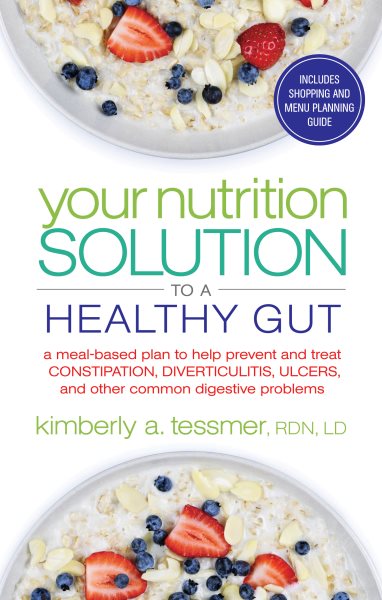 Your Nutrition Solution to a Healthy Gut: A Meal-Based Plan to Help Prevent and Treat Constipation, Diverticulitis, Ulcers, and Other Common Digestive Problems cover