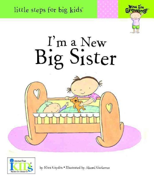 Now I'm Growing! I'm a New Big Sister - Little Steps for Big Kids cover
