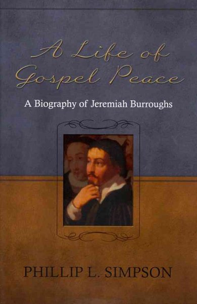 A Life of Gospel Peace: A Biography of Jeremiah Burroughs cover