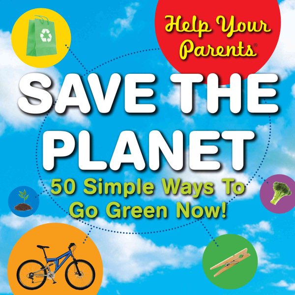 Help Your Parents Save The Planet: 50 Simple Ways to Go Green Now! cover