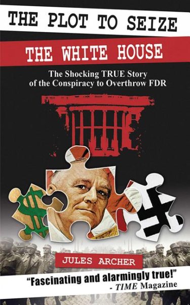 The Plot to Seize the White House: The Shocking True Story of the Conspiracy to Overthrow FDR cover