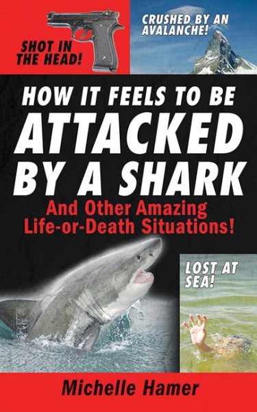 How It Feels to Be Attacked by a Shark: And Other Amazing Life-or-Death Situations!
