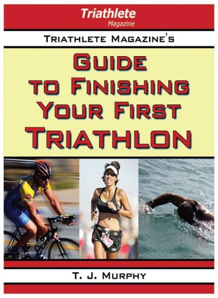 Triathlete Magazine's Guide to Finishing Your First Triathlon cover
