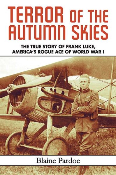 Terror of the Autumn Skies: The True Story of Frank Luke, America's Rogue Ace of World War I cover