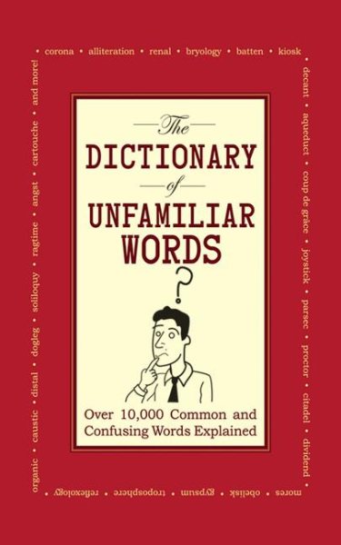 The Dictionary of Unfamiliar Words: Over 10,000 Common and Confusing Words Explained cover