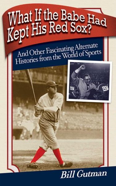 What If the Babe Had Kept His Red Sox?: And Other Fascinating Alternate Histories from the World of Sports cover
