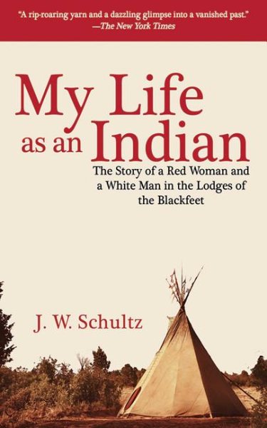 My Life as an Indian: The Story of a Red Woman and a White Man in the Lodges of the Blackfeet cover