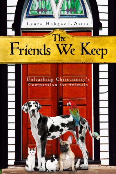 The Friends We Keep: Unleashing Christianity's Compassion for Animals cover