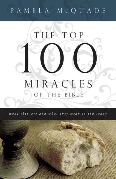 The Top 100 Miracles of the Bible: What They Are and What They Mean to You Today cover