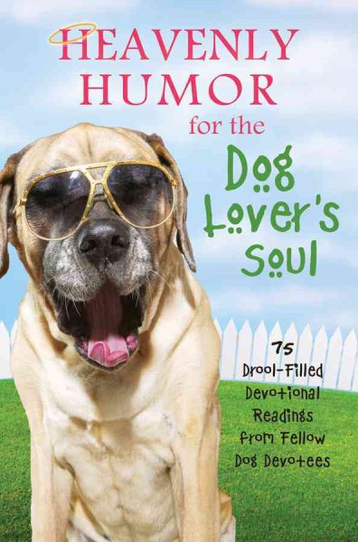 Heavenly Humor for the Dog Lover's Soul: 75 Drool-Filled Inspirational Readings from Fellow Dog Devotees cover