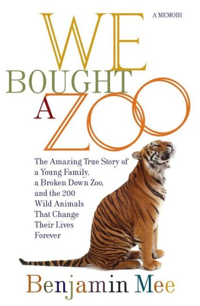 We Bought a Zoo: The Amazing True Story of a Young Family, a Broken Down Zoo, and the 200 Wild Animals That Change Their Lives Forever cover