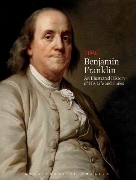 TIME Benjamin Franklin: An Illustrated History of His Life and Times (Architects of America) cover
