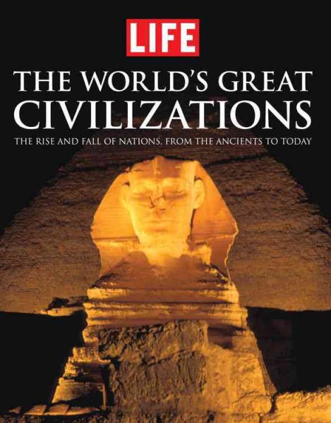 LIFE the World's Great Civilizations: The Rise and Fall of Nations, from the Ancients to Today cover