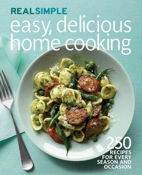 Real Simple Easy, Delicious Home Cooking: 250 Recipes for Every Season and Occasion cover