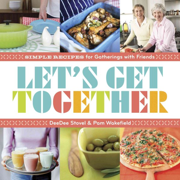 Let's Get Together: Simple Recipes for Gatherings With Friends cover