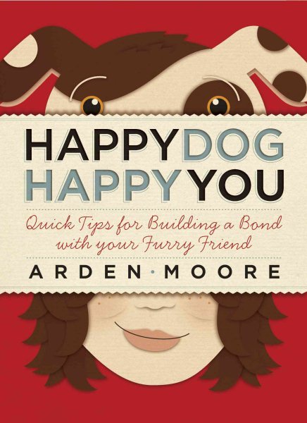 Happy Dog, Happy You: Quick Tips for Building a Bond with Your Furry Friend cover