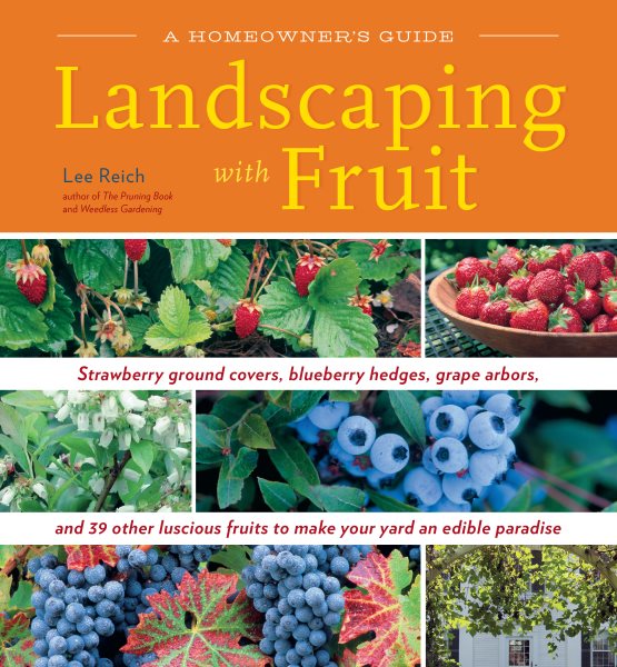 Landscaping with Fruit: Strawberry ground covers, blueberry hedges, grape arbors, and 39 other luscious fruits to make your yard an edible paradise. (A Homeowners Guide) cover