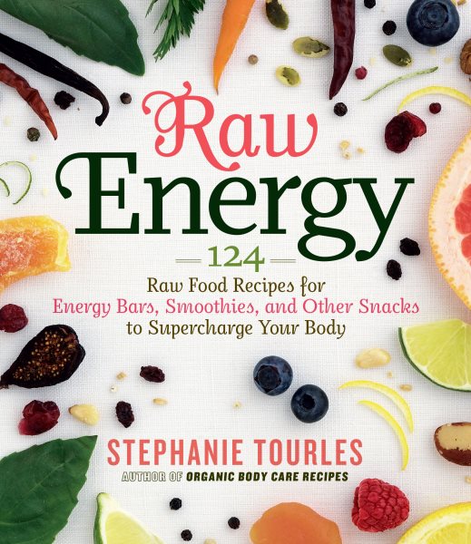 Raw Energy: 124 Raw Food Recipes for Energy Bars, Smoothies, and Other Snacks to Supercharge Your Body cover