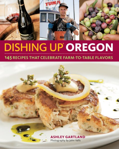 Dishing Up® Oregon: 145 Recipes That Celebrate Farm-to-Table Flavors cover