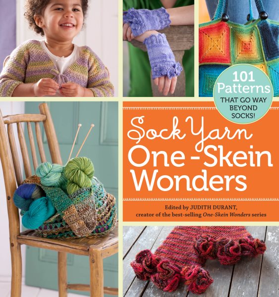 Sock Yarn One-Skein Wonders®: 101 Patterns That Go Way Beyond Socks!