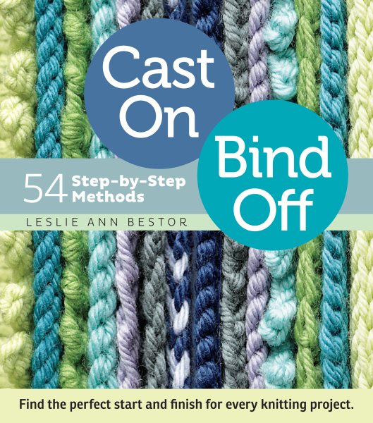 Cast On, Bind Off: 54 Step-by-Step Methods; Find the perfect start and finish for every knitting project cover