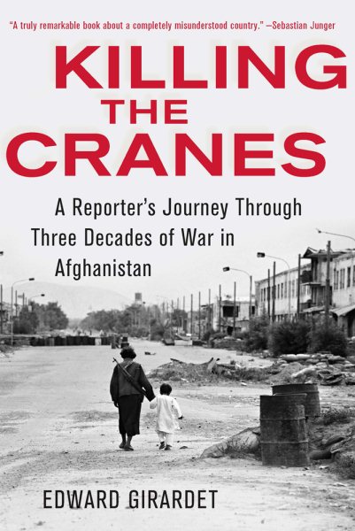 Killing the Cranes: A Reporter's Journey through Three Decades of War in Afghanistan