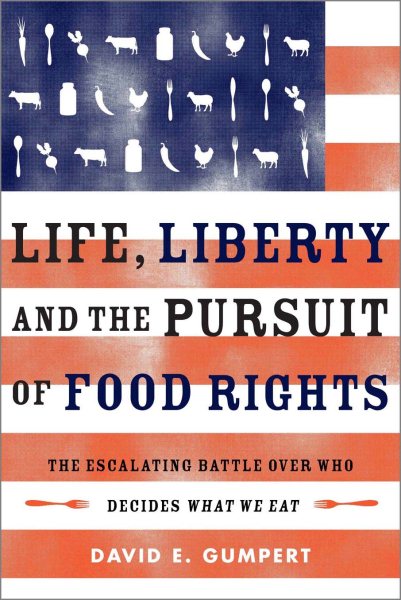 Life, Liberty, and the Pursuit of Food Rights: The Escalating Battle Over Who Decides What We Eat cover
